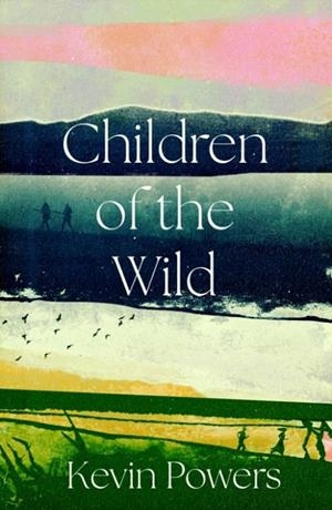 CHILDREN OF THE WILD | 9781805466000 | KEVIN POWERS