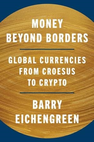 MONEY BEYOND BORDERS : GLOBAL CURRENCIES FROM CROESUS TO CRYPTO | 9780691280530 | BARRY EICHENGREEN