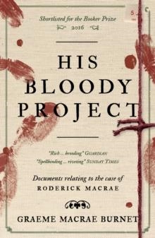 HIS BLOODY PROJECT : DOCUMENTS RELATING TO THE CASE OF RODERICK MACRAE: 10TH ANNIVERSARY EDITION | 9781916812444 | GRAEME MACRAE BURNET