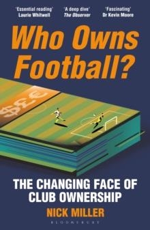 WHO OWNS FOOTBALL? : THE CHANGING FACE OF CLUB OWNERSHIP | 9781399417150 | NICK MILLER