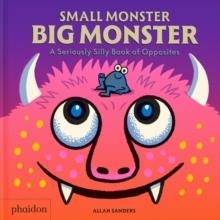 SMALL MONSTER, BIG MONSTER: A SERIOUSLY SILLY BOOK OF OPPOSITES | 9781837292110 | ALLAN SANDERS