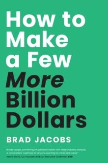 HOW TO MAKE A FEW MORE BILLION DOLLARS | 9798886454659 | BRAD JACOBS