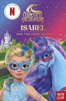 UNICORN ACADEMY: ISABEL AND THE FAIRY MOON | 9781805139317 | NOSY CROW, UNICORN ACADEMY