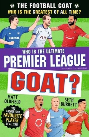 THE FOOTBALL GOAT: WHO IS THE ULTIMATE PREMIER LEAGUE GOAT? | 9781529537680 | SETH BURKETT, MATT OLDFIELD