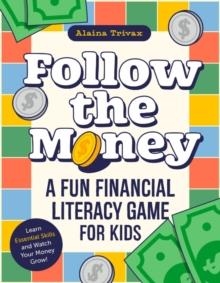 FOLLOW THE MONEY: A FUN FINANCIAL LITERACY GAME FOR KIDS | 9798217331055 | ALAINA TRIVAX