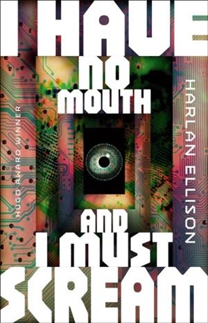I HAVE NO MOUTH, AND I MUST SCREAM | 9781454969280 | HARLAN ELLISON