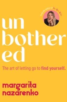 UNBOTHERED: THE ART OF LETTING GO TO FIND YOURSELF | 9781398729544 | MARGARITA NAZARENKO