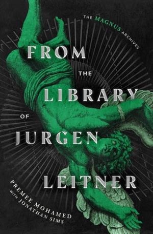 FROM THE LIBRARY OF JURGEN LEITNER : (THE MAGNUS ARCHIVES) | 9781529999228 | PREMEE MOHAMED, JONATHAN SIMS