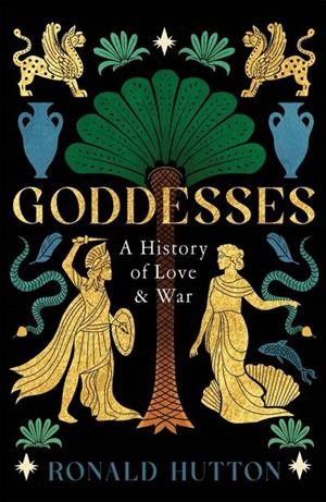 GODDESSES: A HISTORY OF LOVE AND WAR | 9780300290721 | RONALD HUTTON