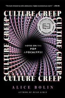 CULTURE CREEP: NOTES ON THE POP APOCLALYPSE | 9780062982025 | ALICE BOLIN