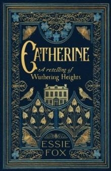CATHERINE: A RETELLING OF WUTHERING HEIGHTS | 9781917764667 | ESSIE FOX