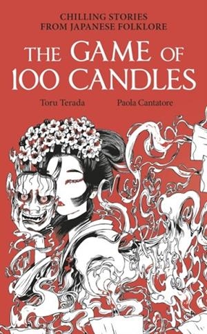 THE GAME OF 100 CANDLES : CHILLING STORIES FROM JAPANESE FOLKLORE | 9780857508928 | PAOLA CANTATORE