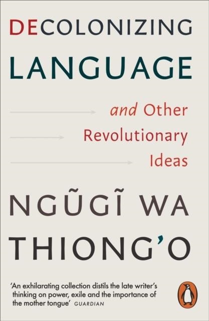 DECOLONIZING LANGUAGE AND OTHER REVOLUTIONARY IDEAS | 9781837310487 | NGUGI WA THIONG'O