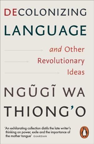 DECOLONIZING LANGUAGE AND OTHER REVOLUTIONARY IDEAS | 9781837310487 | NGUGI WA THIONG'O