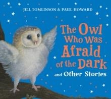 THE OWL WHO WAS AFRAID OF THE DARK AND OTHER STORIES | 9780008799526 | JILL TOMLINSON