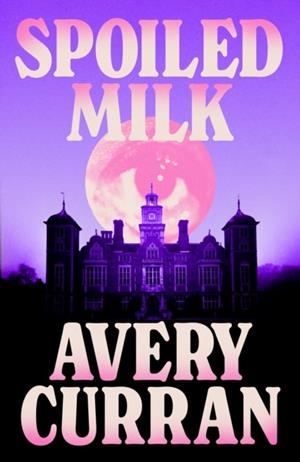 SPOILED MILK | 9781529443585 | AVERY CURRAN