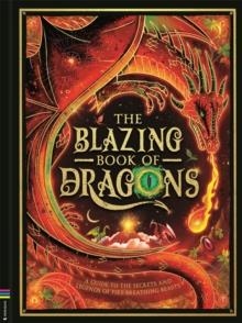 THE BLAZING BOOK OF DRAGONS: A GUIDE TO THE SECRETS AND LEGENDS OF FIRE-BREATHING BEASTS | 9781837250998 | MELANIE REYNARD