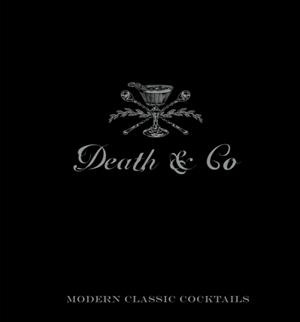 DEATH & CO: MODERN CLASSIC COCKTAILS, WITH MORE THAN 500 RECIPES | 9781607745259 | DAVID KAPLAN