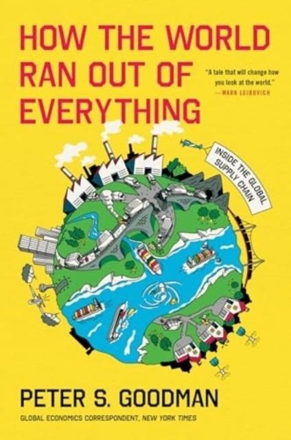 HOW THE WORLD RAN OUT OF EVERYTHING | 9780063257955 | PETER S. GOODMAN