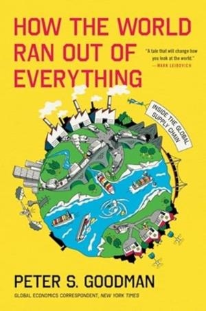 HOW THE WORLD RAN OUT OF EVERYTHING | 9780063257955 | PETER S GOODMAN
