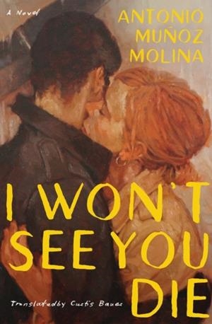 I WON'T SEE YOU DIE | 9781635424324 | ANTONIO MUNOZ MOLINA