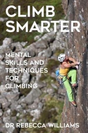 CLIMB SMARTER : MENTAL SKILLS AND TECHNIQUES FOR CLIMBING | 9781914110146 | REBECCA WILLIAMS