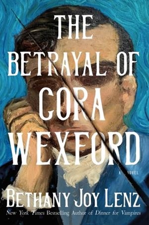 BETRAYAL OF CORA WEXFORD | 9781668265352 | BETHANY JOY LENZ
