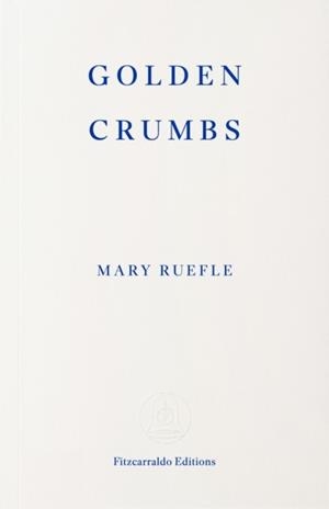 GOLDEN CRUMBS | 9781804272824 | MARY RUEFLE