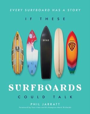 IF THESE SURFBOARDS COULD TALK | 9781922662163 | PHIL JARRATT