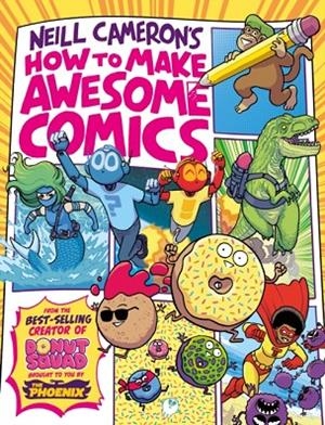 HOW TO MAKE AWESOME COMICS (A PHOENIX COMIC BOOK) | 9781788451475 | NEILL CAMERON