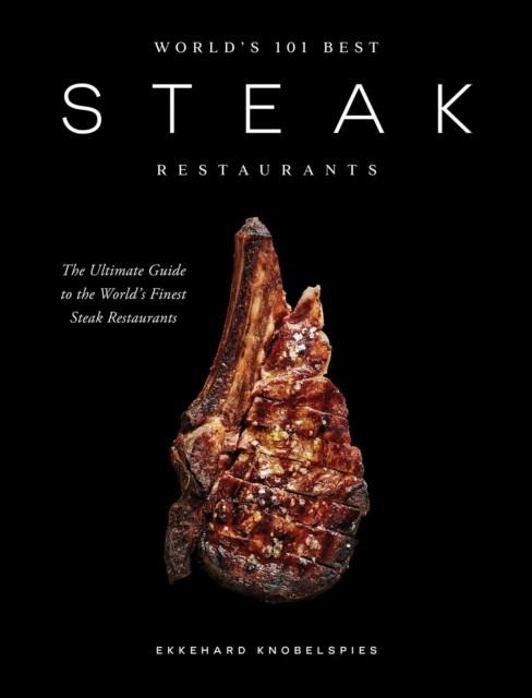 WORLD’S 101 BEST STEAK RESTAURANTS | 9781837837083 | EKKEHARD KNOBELSPIES