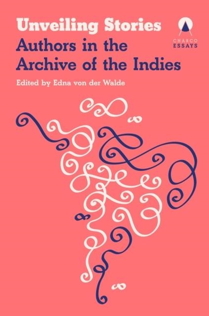 UNVEILING STORIES: LATIN AMERICAN AUTHORS IN THE GENERAL ARCHIVE | 9781917260466 | EDNA VON DER WALDE (ED)