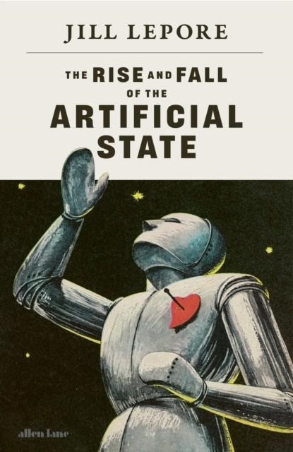 THE RISE AND FALL OF THE ARTIFICIAL STATE | 9780241836552 | JILL LEPORE