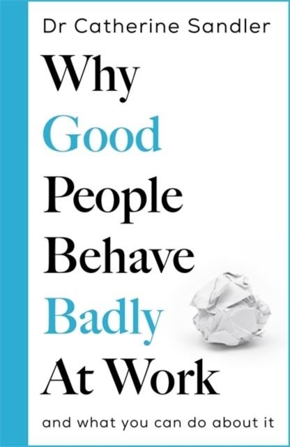 WHY GOOD PEOPLE BEHAVE BADLY AT WORK | 9781785122903 | DR CATHERINE SANDLER