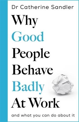 WHY GOOD PEOPLE BEHAVE BADLY AT WORK | 9781785122903 | DR CATHERINE SANDLER
