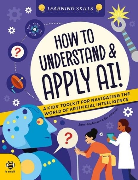 HOW TO UNDERSTAND AND APPLY AI : A KIDS' TOOLKIT F | 9781918412000