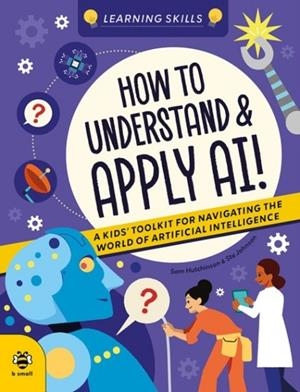HOW TO UNDERSTAND AND APPLY AI : A KIDS' TOOLKIT F | 9781918412000