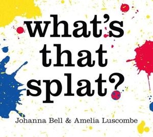 WHAT'S THAT SPLAT? | 9781760764821 | JOHANNA BELL