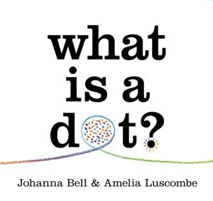 WHAT IS A DOT? | 9781760764814 | JOHANNA BELL