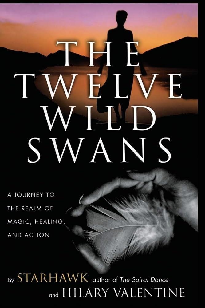 THE TWELVE WILD SWANS: A JOURNEY TO THE REALM OF MAGIC, HEALING, AND ACTION | 9780062516695 | STARHAWK, HILLARY VALENTINE