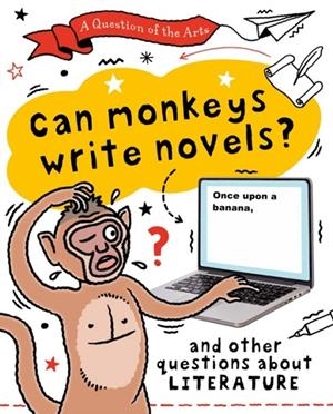 A QUESTION OF THE ARTS: CAN MONKEYS WRITE NOVELS? (AND OTHER QUESTIONS ABOUT LITERATURE) | 9781526329875 | MARY AULD