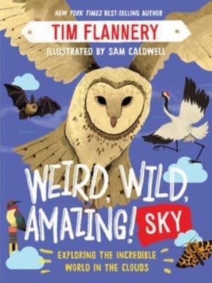 WEIRD, WILD, AMAZING! SKY: EXPLORING THE INCREDIBLE WORLD IN THE CLOUDS | 9781324019466 | TIM FLANNERY