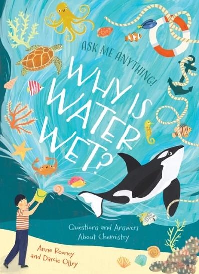 WHY IS WATER WET? QUESTIONS AND ANSWERS ABOUT CHEMISTRY | 9781398848870 | ANNE ROONEY