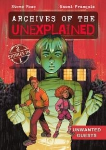 ARCHIVES OF THE UNEXPLAINED 2: UNWANTED GUESTS | 9781250850256 | STEVE FOXE