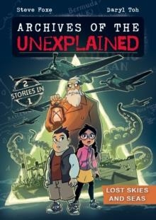 ARCHIVES OF THE UNEXPLAINED 3: LOST SKIES AND SEAS | 9781250850232 | STEVE FOXE