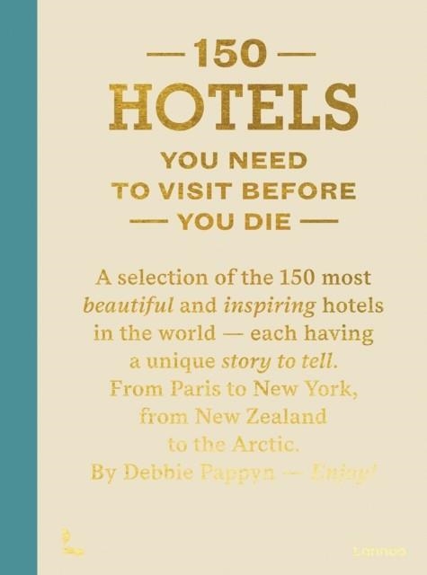 150 HOTELS YOU NEED TO VISIT BEFORE YOU DIE | 9789401430227 | DEBBIE PAPPYN