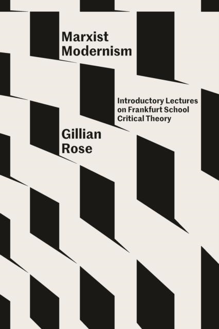 MARXIST MODERNISM: INTRODUCTORY LECTURES ON FRANKFURT SCHOOL CRITICAL THEORY | 9781804290118 | GILLIAN ROSE, MARTIN JAW