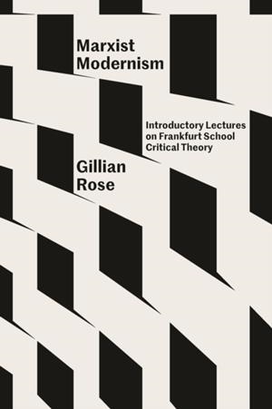 MARXIST MODERNISM: INTRODUCTORY LECTURES ON FRANKFURT SCHOOL CRITICAL THEORY | 9781804290118 | GILLIAN ROSE, MARTIN JAW