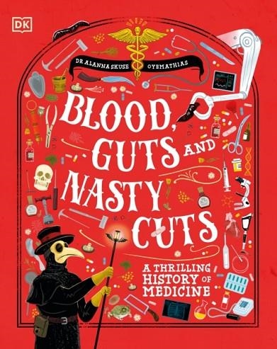 BLOOD, GUTS, AND NASTY CUTS: A THRILLING GUIDE TO THE HISTORY OF MEDICINE | 9780241777558 | DR ALANNA SKUSE
