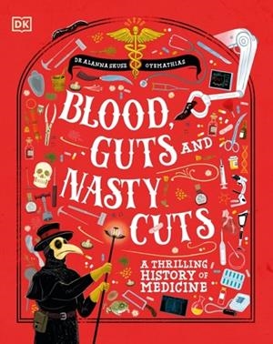 BLOOD, GUTS, AND NASTY CUTS: A THRILLING GUIDE TO THE HISTORY OF MEDICINE | 9780241777558 | DR ALANNA SKUSE